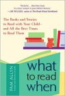 What to Read When: The Books and Stories to Read With Your Child—and All the Best Times 
							   to Read Them by Pam Allyn